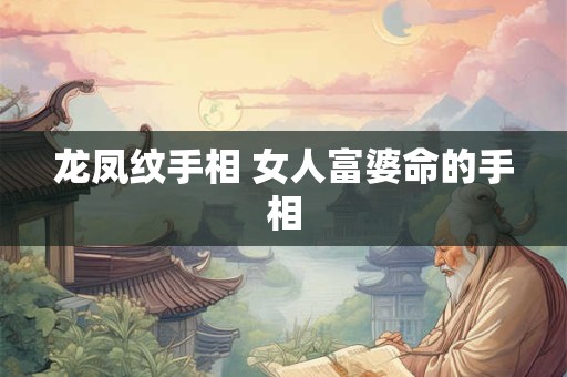 龙凤纹手相 女人富婆命的手相