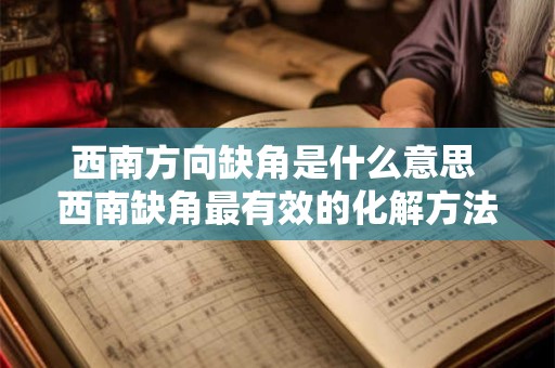西南方向缺角是什么意思 西南缺角最有效的化解方法