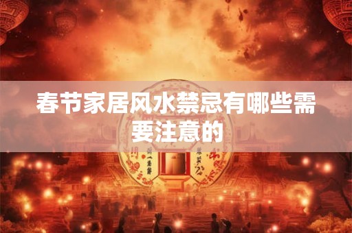 春节家居风水禁忌有哪些需要注意的