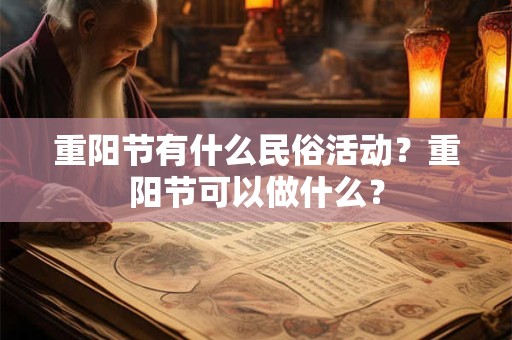 重阳节有什么民俗活动？重阳节可以做什么？