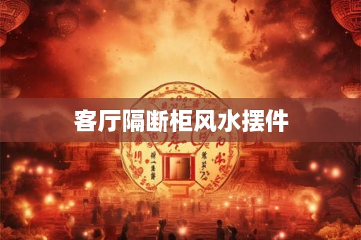 客厅隔断柜风水摆件
