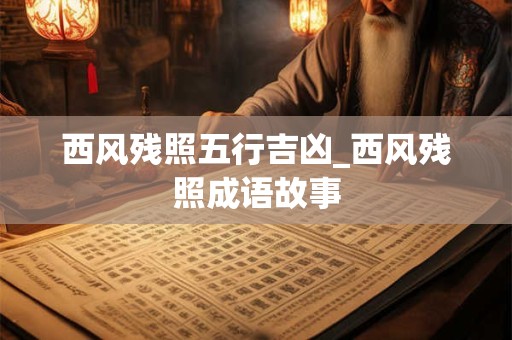 西风残照五行吉凶_西风残照成语故事
