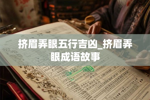 挤眉弄眼五行吉凶_挤眉弄眼成语故事