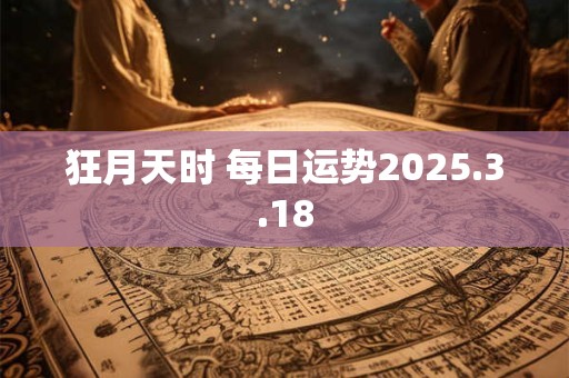 狂月天时 每日运势2025.3.18
