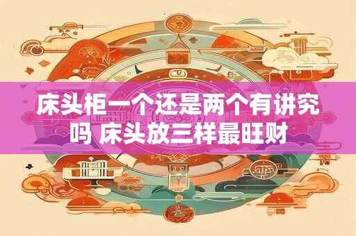 床头柜一个还是两个有讲究吗 床头放三样最旺财