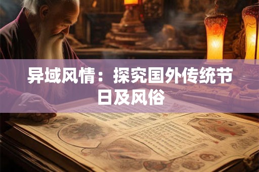 异域风情：探究国外传统节日及风俗