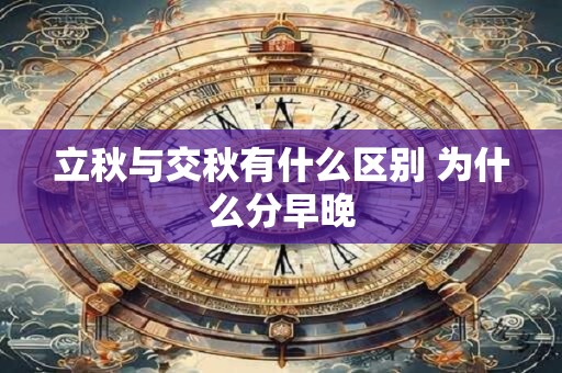 立秋与交秋有什么区别 为什么分早晚