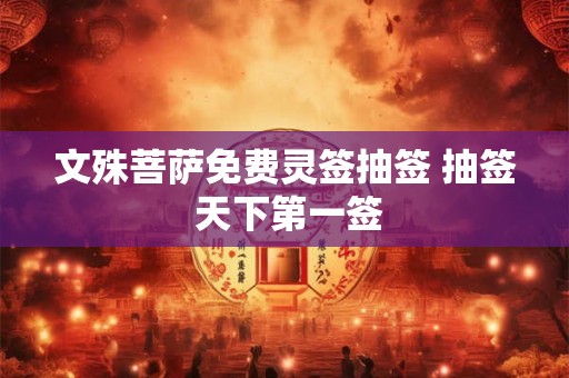 详细阅读:文殊菩萨免费灵签抽签 抽签 天下第一签 文殊菩萨免费灵签抽签 抽签 天下第一签