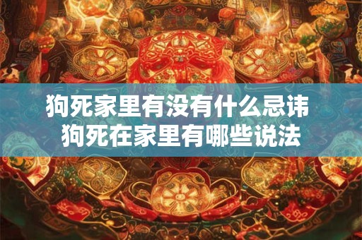 狗死家里有没有什么忌讳 狗死在家里有哪些说法