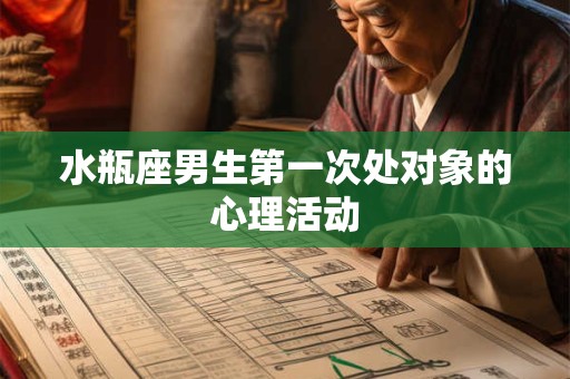 水瓶座男生第一次处对象的心理活动