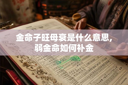 金命子旺母衰是什么意思,弱金命如何补金