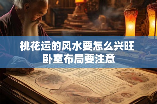 桃花运的风水要怎么兴旺 卧室布局要注意