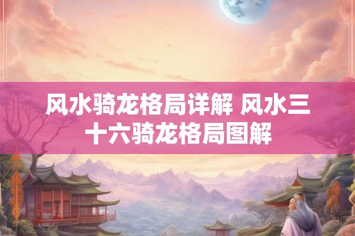 风水骑龙格局详解 风水三十六骑龙格局图解