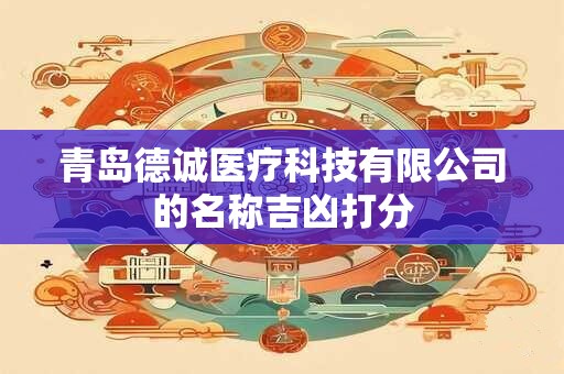 青岛德诚医疗科技有限公司的名称吉凶打分