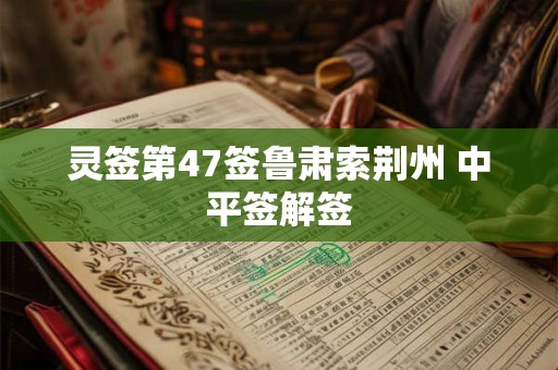 灵签第47签鲁肃索荆州 中平签解签