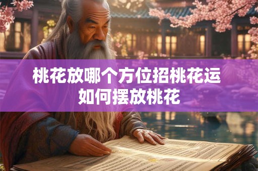桃花放哪个方位招桃花运 如何摆放桃花