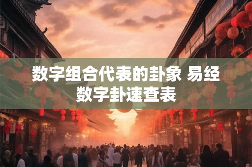 数字组合代表的卦象 易经数字卦速查表