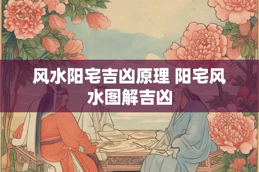 风水阳宅吉凶原理 阳宅风水图解吉凶