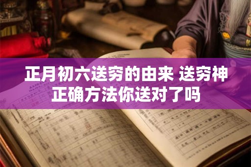 正月初六送穷的由来 送穷神正确方法你送对了吗