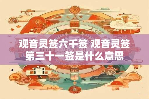 观音灵签六千签 观音灵签第三十一签是什么意思