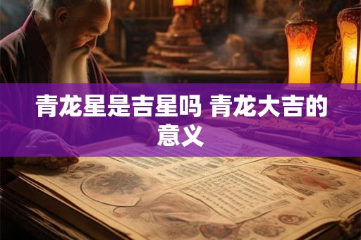 青龙星是吉星吗 青龙大吉的意义
