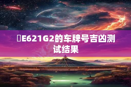 魯E621G2的车牌号吉凶测试结果