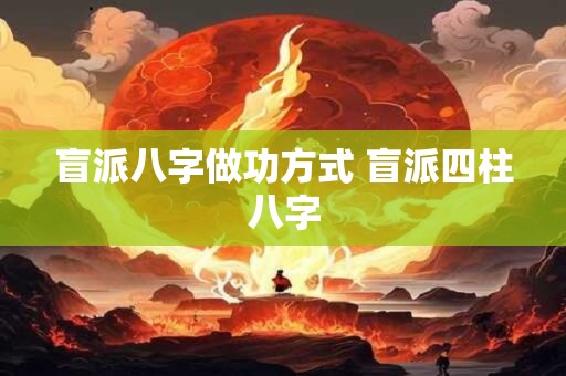盲派八字做功方式 盲派四柱八字