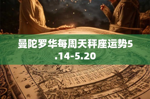 曼陀罗华每周天秤座运势5.14-5.20
