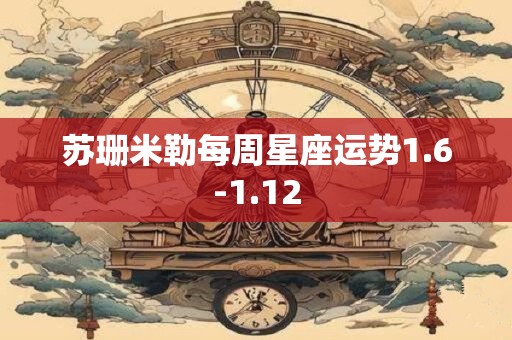 苏珊米勒每周星座运势1.6-1.12