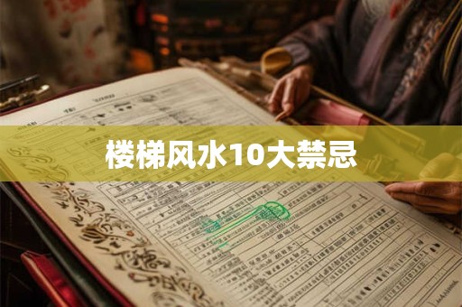 详细阅读:楼梯风水10大禁忌 楼梯风水10大禁忌
