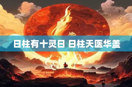 日柱有十灵日 日柱天医华盖