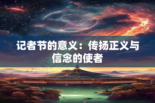 记者节的意义：传扬正义与信念的使者