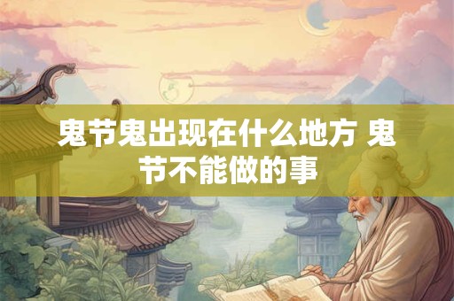 鬼节鬼出现在什么地方 鬼节不能做的事