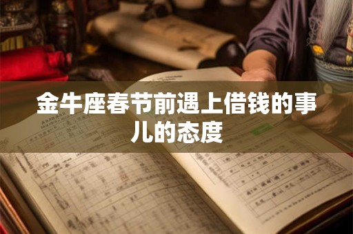 金牛座春节前遇上借钱的事儿的态度