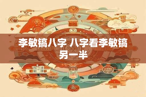 李敏镐八字 八字看李敏镐另一半
