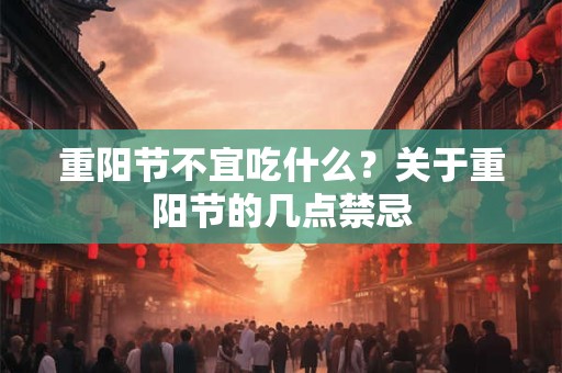 重阳节不宜吃什么？关于重阳节的几点禁忌