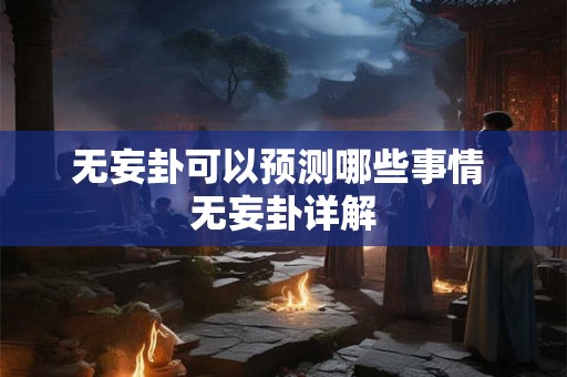 无妄卦可以预测哪些事情 无妄卦详解