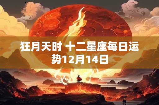 狂月天时 十二星座每日运势12月14日