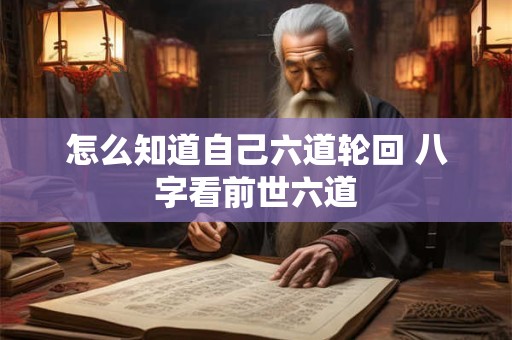 怎么知道自己六道轮回 八字看前世六道