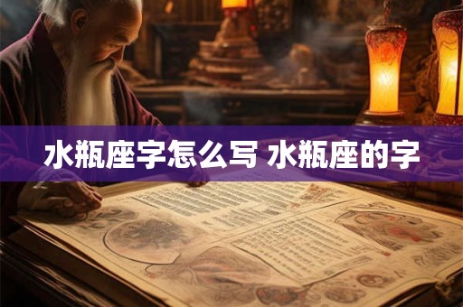 水瓶座字怎么写 水瓶座的字
