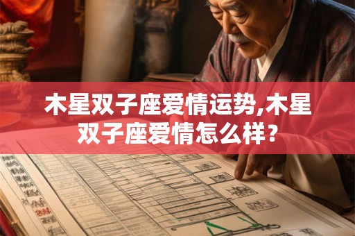木星双子座爱情运势,木星双子座爱情怎么样？