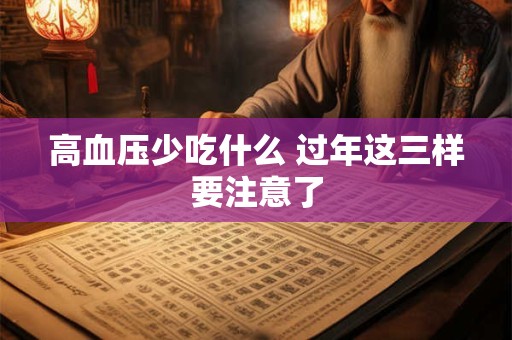 高血压少吃什么 过年这三样要注意了