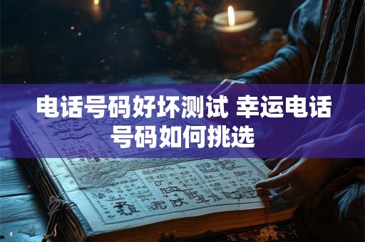 电话号码好坏测试 幸运电话号码如何挑选
