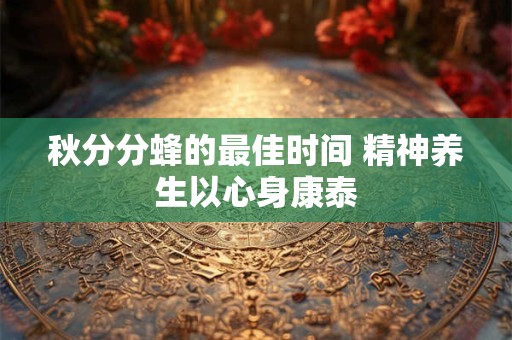 秋分分蜂的最佳时间 精神养生以心身康泰