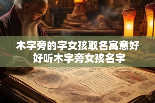 木字旁的字女孩取名寓意好 好听木字旁女孩名字