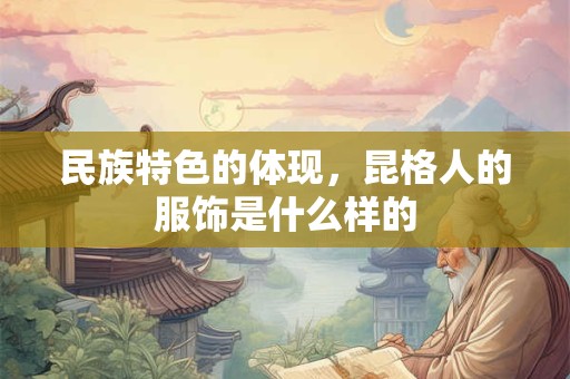 民族特色的体现，昆格人的服饰是什么样的