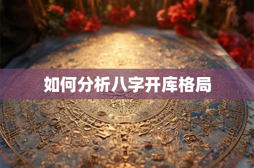 如何分析八字开库格局