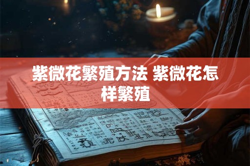 紫微花繁殖方法 紫微花怎样繁殖