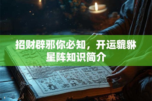 招财辟邪你必知，开运貔貅星阵知识简介