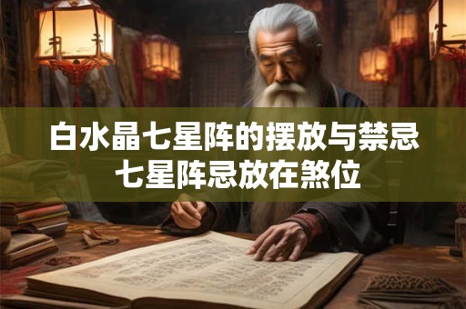 白水晶七星阵的摆放与禁忌 七星阵忌放在煞位